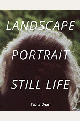 Tacita Dean: Landscape, Portrait, Still Life Tacita Dean: Landscape, Portrait, Still Life