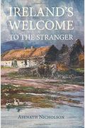 Ireland's Welcome To The Stranger: Or, An Excursion Through Ireland, In 1844 & 1845, For The Purpose Of Personally Investigating The Condition Of The