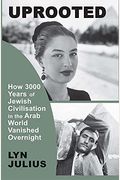 Uprooted: How 3000 Years Of Jewish Civilization In The Arab World Vanished Overnight