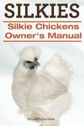 Silkies. Silkie Chickens Owners Manual.