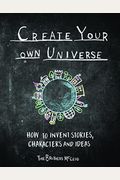 Create Your Own Universe: How To Invent Stories, Characters And Ideas