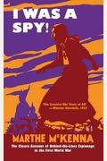 I Was A Spy!: The Classic Account Of Behind-The-Lines Espionage In The First World War