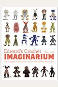 Edward's Crochet Imaginarium: Flip The Pages To Make Over A Million Mix-And-Match Monstersvolume 1