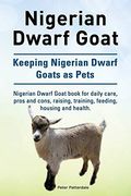 Nigerian Dwarf Goat. Keeping Nigerian Dwarf Goats As Pets. Nigerian Dwarf Goat Book For Daily Care, Pros And Cons, Raising, Training, Feeding, Housing