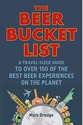 The Beer Bucket List: Over 150 Essential Beer Experiences From Around The World