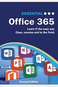 Essential Office 365 Second Edition: The Illustrated Guide To Using Microsoft Office