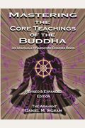 Mastering The Core Teachings Of The Buddha: An Unusually Hardcore Dharma Book (Second Edition Revised And Expanded)