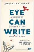 Eye Can Write: A Memoir Of A Child's Silent Soul Emerging