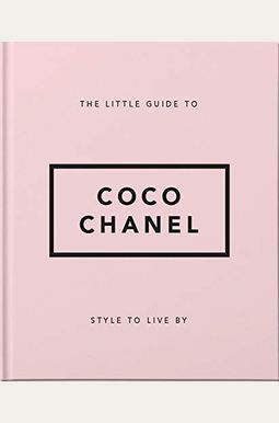 The Little Guide To Coco Chanel: Style To Live By The Little Guide To Coco Chanel: Style To Live By