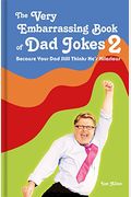 The Very Embarrassing Book Of Dad Jokes: Because Your Dad Thinks He's Hilarious