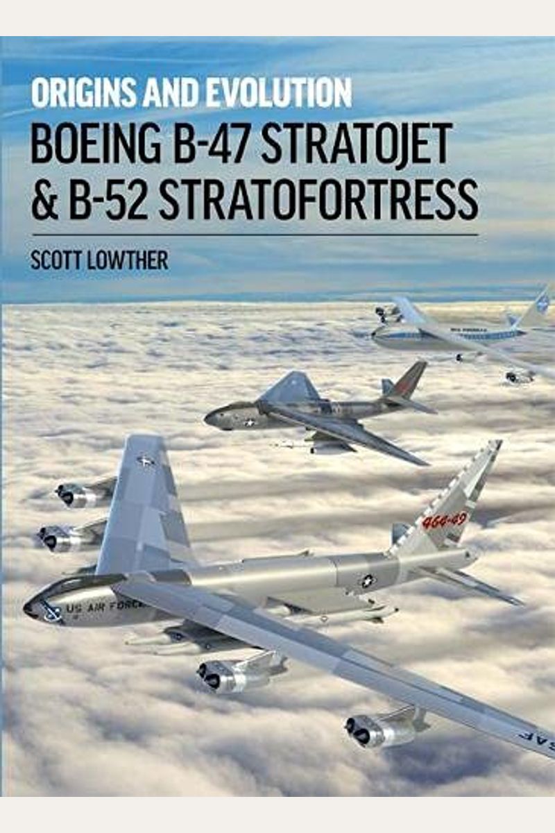 Boeing B-47 Stratojet & B-52 Stratofortress: Origins And Evolution