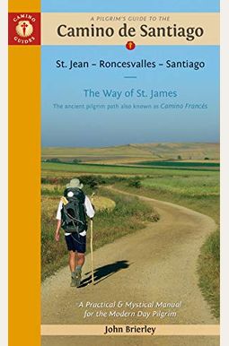 A Pilgrim's Guide To The Camino De Santiago (Camino FrancéS): St. Jean Pied De Port - Santiago De Compostela A Pilgrim's Guide To The Camino De Santiago (Camino FrancéS): St. Jean Pied De Port - Santiago De Compostela