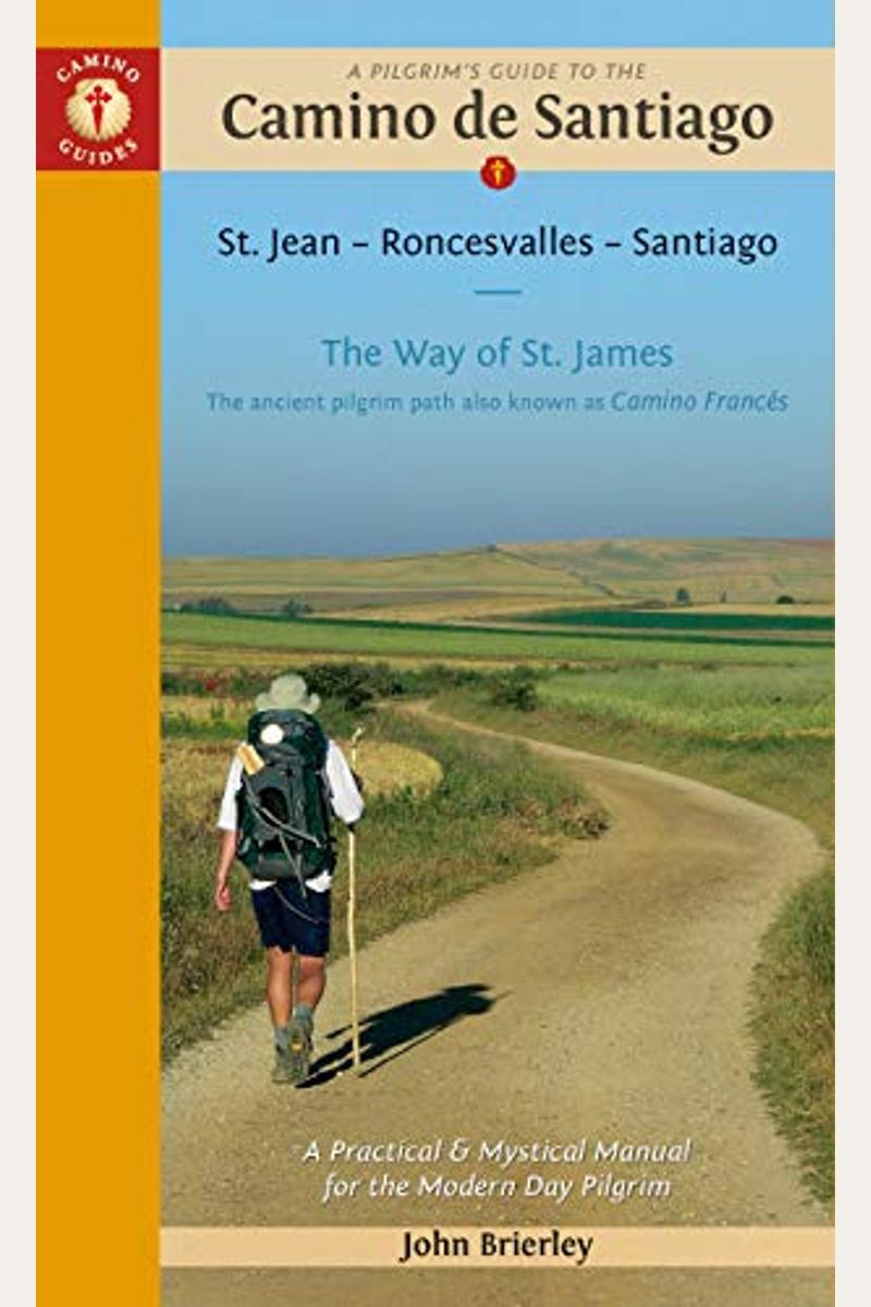 A Pilgrim's Guide To The Camino De Santiago (Camino FrancéS): St. Jean Pied De Port - Santiago De Compostela