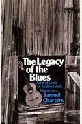 The Legacy Of The Blues: Art And Lives Of Twelve Great Bluesmen