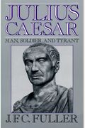 Julius Caesar: Man, Soldier, And Tyrant