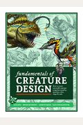 Fundamentals Of Creature Design: How To Create Successful Concepts Using Functionality, Anatomy, Color, Shape & Scale