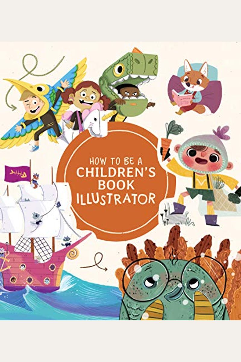 Buy How To Be A Children's Book Illustrator A Guide To Visual Storytelling Book By Publishing