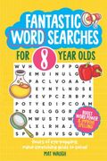 Fantastic Wordsearches For 8 Year Olds: Fun, Mind-Stretching Puzzles To Boost Children's Word Power!
