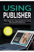 Using Publisher 2019: The Step-By-Step Guide To Using Microsoft Publisher 2019
