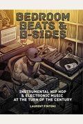 Bedroom Beats & B-Sides: Instrumental Hip-Hop & Electronic Music at the Turn of the Century