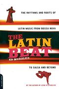 The Latin Beat: The Rhythms And Roots Of Latin Music From Bossa Nova To Salsa And Beyond