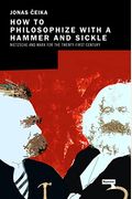 How To Philosophize With A Hammer And Sickle: Nietzsche And Marx For The 21st-Century Left