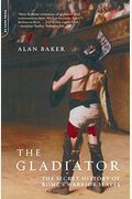 The Gladiator: The Secret History Of Rome's Warrior Slaves
