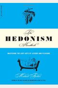 The Hedonism Handbook: Mastering The Lost Arts Of Leisure And Pleasure