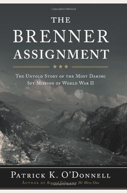The Brenner Assignment: The Untold Story Of The Most Daring Spy Mission Of World War Ii The Brenner Assignment: The Untold Story Of The Most Daring Spy Mission Of World War Ii