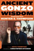Ancient Gonzo Wisdom: Interviews With Hunter S. Thompson