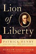 Lion Of Liberty: Patrick Henry And The Call To A New Nation