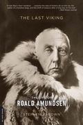 The Last Viking: The Life Of Roald Amundsen