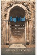 Baghdad: City Of Peace, City Of Blood--A History In Thirteen Centuries