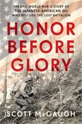 Honor Before Glory: The Epic World War Ii Story Of The Japanese American Gis Who Rescued The Lost Battalion