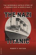 The Nazi Titanic: The Incredible Untold Story Of A Doomed Ship In World War Ii