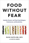Food Without Fear: Identify, Prevent, And Treat Food Allergies, Intolerances, And Sensitivities