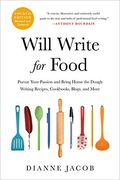 Will Write For Food: Pursue Your Passion And Bring Home The Dough Writing Recipes, Cookbooks, Blogs, And More