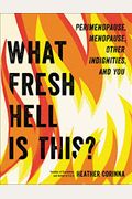 What Fresh Hell Is This?: Perimenopause, Menopause, Other Indignities, And You