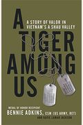 A Tiger Among Us: A Story Of Valor In Vietnam's A Shau Valley