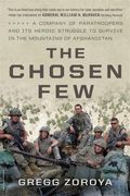 The Chosen Few: A Company Of Paratroopers And Its Heroic Struggle To Survive In The Mountains Of Afghanistan