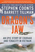 Dragon's Jaw: An Epic Story Of Courage And Tenacity In Vietnam