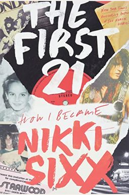 The First 21: How I Became Nikki Sixx The First 21: How I Became Nikki Sixx
