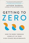 Getting to Zero: How to Work Through Conflict in Your High-Stakes Relationships