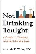 Not Drinking Tonight: A Guide To Creating A Sober Life You Love