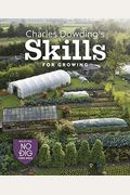 Charles Dowding's Skills For Growing: Sowing, Spacing, Planting, Picking, Watering And More