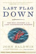 Last Flag Down: The Epic Journey Of The Last Confederate Warship
