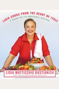 Lidia Cooks From The Heart Of Italy: A Feast Of 175 Regional Recipes: A Cookbook