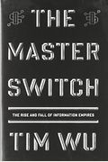 The Master Switch: The Rise And Fall Of Information Empires
