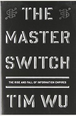 The Master Switch: The Rise And Fall Of Information Empires The Master Switch: The Rise And Fall Of Information Empires