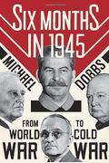 Six Months In 1945: Fdr, Stalin, Churchill, And Truman--From World War To Cold War